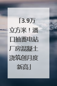 3.9万立方米！潘口抽蓄电站厂房混凝土浇筑创月度新高
