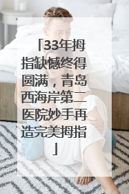 33年拇指缺憾终得圆满，青岛西海岸第二医院妙手再造完美拇指