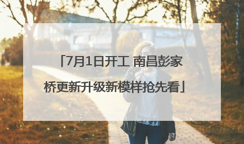 7月1日开工 南昌彭家桥更新升级新模样抢先看
