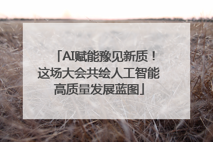 AI赋能豫见新质！这场大会共绘人工智能高质量发展蓝图