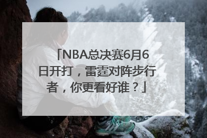 NBA总决赛6月6日开打，雷霆对阵步行者，你更看好谁？